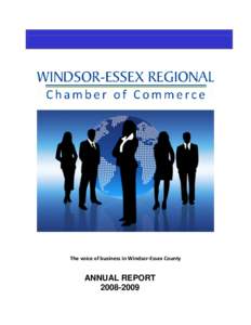 The voice of business in Windsor-Essex County  ANNUAL REPORT[removed]  WINDSOR-ESSEX REGIONAL CHAMBER OF COMMERCE