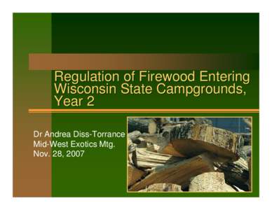 Regulation of Firewood Entering Wisconsin State Campgrounds, Year 2 Dr Andrea Diss-Torrance Mid-West Exotics Mtg. Nov. 28, 2007