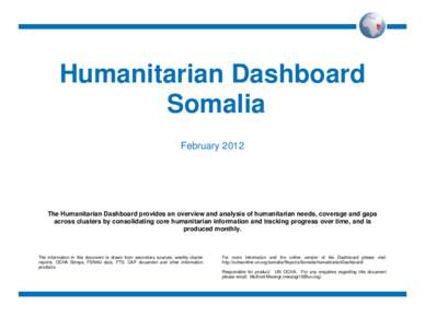 Humanitarian Dashboard Somalia February 2012 The Humanitarian Dashboard provides an overview and analysis of humanitarian needs, coverage and gaps across clusters by consolidating core humanitarian information and tracki