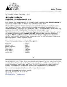 Media Release For Immediate Release – September 1, 2010 Abundant Alberta September 18 – November 16, 2010 Banff, Alberta – The Whyte Museum of the Canadian Rockies is pleased to open Abundant Alberta, an