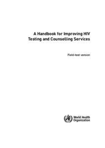 A Handbook for Improving HIV Testing and Counselling Services Field-test version  WHO Library Cataloguing-in-Publication Data