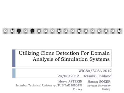 Utilizing Clone Detection For Domain Analysis of Simulation Systems WICSA/ECSA[removed]Helsinki, Finland Merve ASTEKİN
