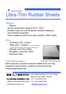 Ultra-Thin Rubber Sheets ◆Material 　・Silicone 　Service temperature range of 30℃～160℃. 　Excellent heat and cold resistance, weather resistance, and insulative properties.