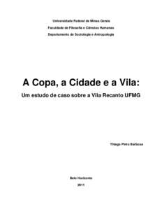 Universidade Federal de Minas Gerais Faculdade de Filosofia e Ciências Humanas Departamento de Sociologia e Antropologia A Copa, a Cidade e a Vila: Um estudo de caso sobre a Vila Recanto UFMG