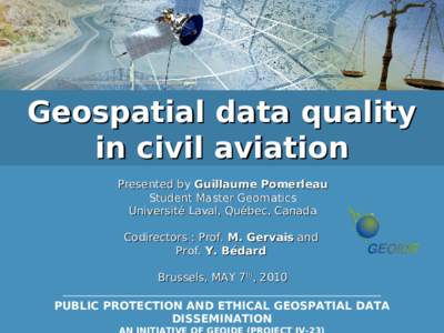 Geospatial data quality in civil aviation Presented by Guillaume Pomerleau Student Master Geomatics Université Laval, Québec, Canada Codirectors : Prof. M. Gervais and