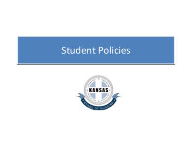 Student Policies  Student Policies • Covered in 60‐2‐107 – http://www.ksbn.org/npa/pages/60‐2‐107.pdf