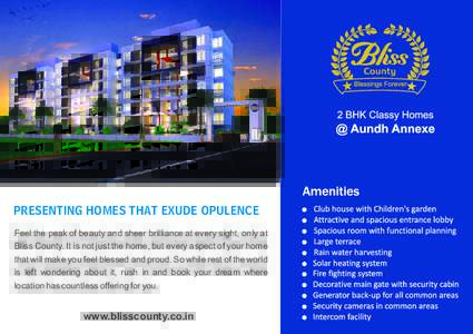 PRESENTING HOMES THAT EXUDE OPULENCE Feel the peak of beauty and sheer brilliance at every sight, only at Bliss County. It is not just the home, but every aspect of your home that will make you feel blessed and proud. So