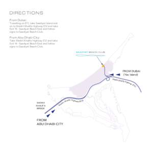 DIRECTIONS From Dubai: Travelling on E11, take Saadiyat Island exit on to Sheikh Khalifa Highway E12 and take Exit 14 - Saadiyat Beach East and follow signs to Saadiyat Beach Club.