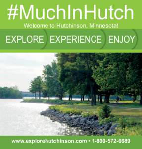 #MuchInHutch Welcome to Hutchinson, Minnesota! EXPLORE EXPERIENCE ENJOY  www.explorehutchinson.com • 