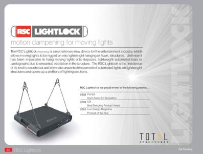 motion dampening for moving lights The RSC Lightlock (Pat pending) is a revolutionary new device for the entertainment industry, which allows moving lights to be rigged on very lightweight hanging or flown, structures. U