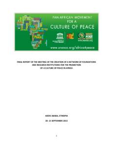 FINAL REPORT OF THE MEETING OF THE CREATION OF A NETWORK OF FOUNDATIONS AND RESEARCH INSTITUTIONS FOR THE PROMOTION OF A CULTURE OF PEACE IN AFRICA ADDIS ABABA, ETHIOPIA[removed]SEPTEMBER 2013