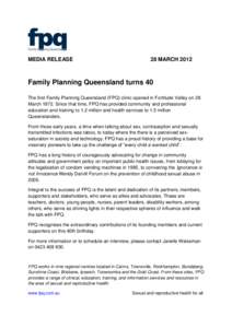 MEDIA RELEASE  28 MARCH 2012 Family Planning Queensland turns 40 The first Family Planning Queensland (FPQ) clinic opened in Fortitude Valley on 28