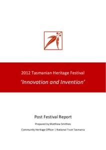 2012 Tasmanian Heritage Festival  ‘Innovation and Invention’ Post Festival Report Prepared by Matthew Smithies