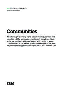 2012 Corporate Responsibility Report ibm.com/ibm/responsibility/2012 Communities It’s not enough to develop world-class technology, services and expertise—at IBM we realize we must directly apply these things