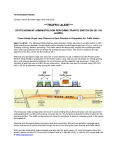 For Immediate Release Contact: Valerie Burnette Edgar[removed] ***TRAFFIC ALERT*** STATE HIGHWAY ADMINISTRATION PERFORMS TRAFFIC SWITCH ON US 1 IN LAUREL