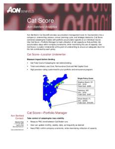 Cat Score Aon Benfield Analytics Aon Benfield’s Cat Score® provides accumulation management tools for incorporation into a company’s underwriting process, annual planning cycle, and strategic decisions. Cat Score co