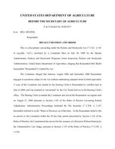 UNITED STATES DEPARTMENT OF AGRICULTURE BEFORE THE SECRETARY OF AGRICULTURE P. & S. Docket No. D[removed]In re: BILL SHAFER, Respondent DEFAULT DECISION AND ORDER