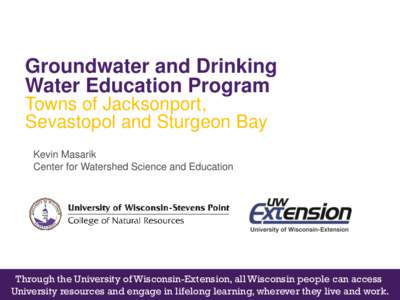 Groundwater and Drinking Water Education Program Towns of Jacksonport, Sevastopol and Sturgeon Bay Kevin Masarik Center for Watershed Science and Education