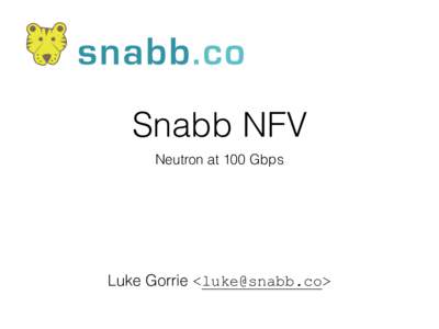 Snabb NFV Neutron at 100 Gbps Luke Gorrie <>  Agenda