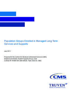 Population Groups Enrolled in Managed Long Term Services and Supports July 2012 Prepared for the Centers for Medicare & Medicaid Services (CMS), Disabled and Elderly Health Programs Group under