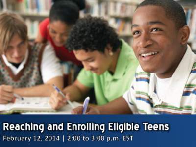 Reaching and Enrolling Eligible Teens  Agenda   