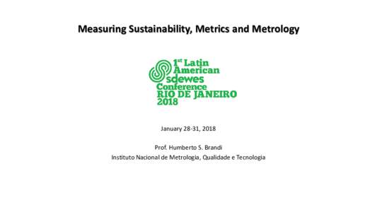 Measuring Sustainability, Metrics and Metrology  January 28-31, 2018 Prof. Humberto S. Brandi Instituto Nacional de Metrologia, Qualidade e Tecnologia