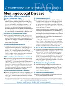 UNIVERSITY HEALTH SERVICES | FREQUENTLY ASKED QUESTIONS  Meningococcal Disease What college students need to know Q.	 What is meningococcal disease? A.	Meningococcal disease is a potentially life-threatening