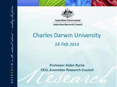 Charles Darwin University 14 Feb 2014 Professor Aidan Byrne CEO, Australian Research Council