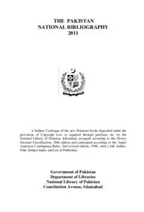 THE PAKISTAN NATIONAL BIBLIOGRAPHY 2011 A Subject Catalogue of the new Pakistani books deposited under the provisions of Copyright Law or acquired through purchase, etc. by the