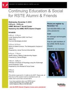 Continuing Education & Social for RSTE Alumni & Friends Wednesday, November 5, 2014 4:30 p.m. - 8:30 p.m. UNMC Michael F. Sorrell Center Hosted by the UNMC RSTE Alumni Chapter