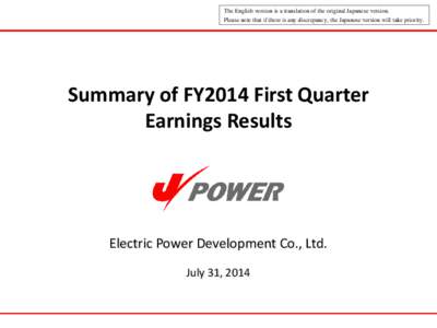 The English version is a translation of the original Japanese version. Please note that if there is any discrepancy, the Japanese version will take priority. Summary of FY2014 First Quarter Earnings Results