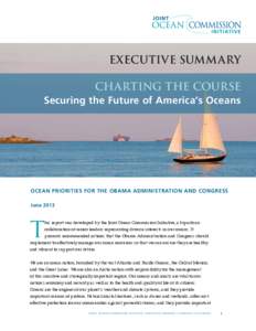 Executive Summary Charting the Course Securing the Future of America’s Oceans Ocean priorities for the obama administration and congress June 2013