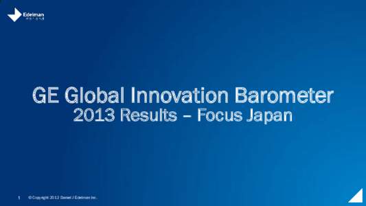 GE Global Innovation Barometer 2013 Results – Focus Japan 1  © Copyright 2012 Daniel J Edelman Inc.