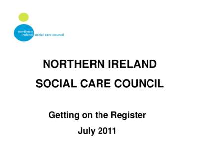 NORTHERN IRELAND  SOCIAL CARE COUNCIL Getting on the Register July 2011