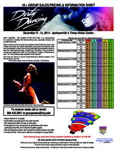 10 + GROUP SALES PRICING & INFORMATION SHEET  December[removed], 2014 • Jacksonville’s Times-Union Center DIRTY DANCING - THE CLASSIC STORY ON STAGE is an unprecedented live experience, exploding with heart-pounding mu