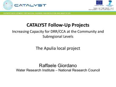 CATALYST Follow-Up Projects Increasing Capacity for DRR/CCA at the Community and Subregional Levels The Apulia local project