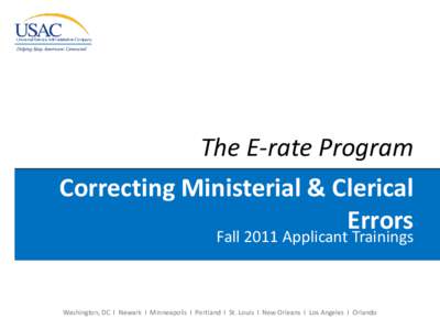 The E-rate Program Correcting Ministerial & Clerical Errors Fall 2011 Applicant Trainings  Washington, DC I Newark I Minneapolis I Portland I St. Louis I New Orleans I Los Angeles I Orlando