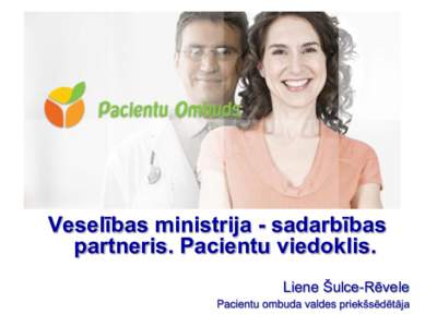 Veselības ministrija - sadarbības partneris. Pacientu viedoklis. Liene Šulce-Rēvele Pacientu ombuda valdes priekšsēdētāja  Pacientu skats uz sistēmu