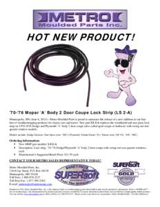 HOT NEW PRODUCT!  ’70-’76 Mopar ‘A’ Body 2 Door Coupe Lock Strip (LS 2-A) Minneapolis, MN (June 6, 2013)—Metro Moulded Parts is proud to announce the release of a new addition to our fine line of weatherstrippi