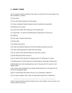 1 - WHAT I FEAR [1] I’m scared of what a dentist will say about my teeth and my oral hygiene, and the humiliation I will feel. [2] “The chair”. [3] I’m scared that treatment will be painful. [4] I have a phobia o