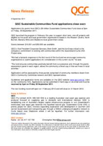 News Release 9 September 2011 QGC Sustainable Communities Fund applications close soon Applications for grants from QGC’s $6 million Sustainable Communities Fund close at 5pm on Friday, 30 September 2011.