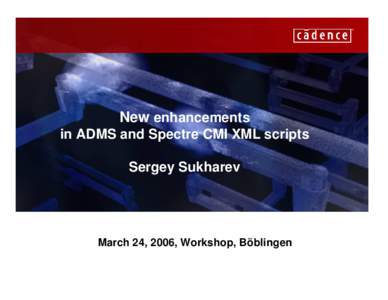 New enhancements in ADMS and Spectre CMI XML scripts Sergey Sukharev