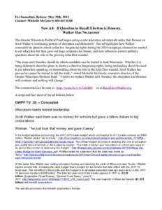 For Immediate Release: May 29th, 2012 Contact: Michelle McGrortyNew Ad: If Question in Recall Election is Honesty, Walker Has No Answer The Greater Wisconsin Political Fund began airing a new television ad 