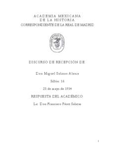 ACADEMIA MEXICANA DE LA HISTORIA CORRESPONDIENTE DE LA REAL DE MADRID D IS C UR SO D E R EC E PC IÓ N D E : D o n M ig u e l S a l in a s A l a n i s