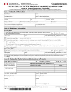 To be completed by the Subscriber FOR ADMINISTRATIVE USE ONLY REGISTERED EDUCATION SAVINGS PLAN (RESP) TRANSFER FORM FORM A: General Information - Subscriber Complete this form to request and record a transfer between RE