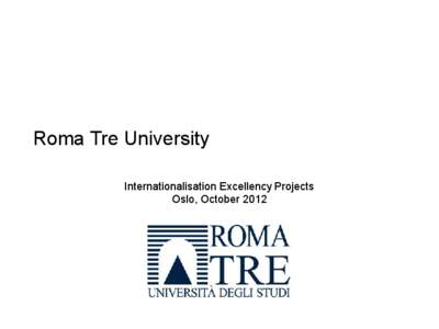 Roma Tre University Internationalisation Excellency Projects Oslo, October 2012 Founded in 1992, state-funded public university