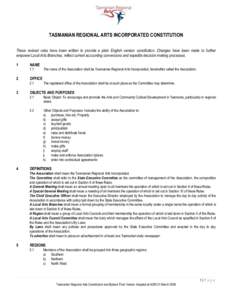 TASMANIAN REGIONAL ARTS INCORPORATED CONSTITUTION These revised rules have been written to provide a plain English version constitution. Changes have been made to further empower Local Arts Branches, reflect current acco