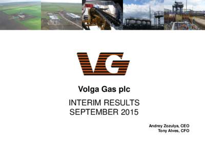 Volga Gas plc INTERIM RESULTS SEPTEMBER 2015 Andrey Zozulya, CEO Tony Alves, CFO