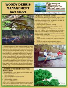 WOODY DEBRIS MANAGEMENT Fact Sheet LOGJAMS: WOOD IS GOOD In the past, woody debris was removed from streams to drain floodplains, float timber, and allow boat traffic. Now we recognize some logjams are “good” and sho