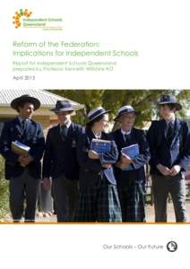 Reform of the Federation: Implications for Independent Schools Report for Independent Schools Queensland prepared by Professor Kenneth Wiltshire AO April 2015